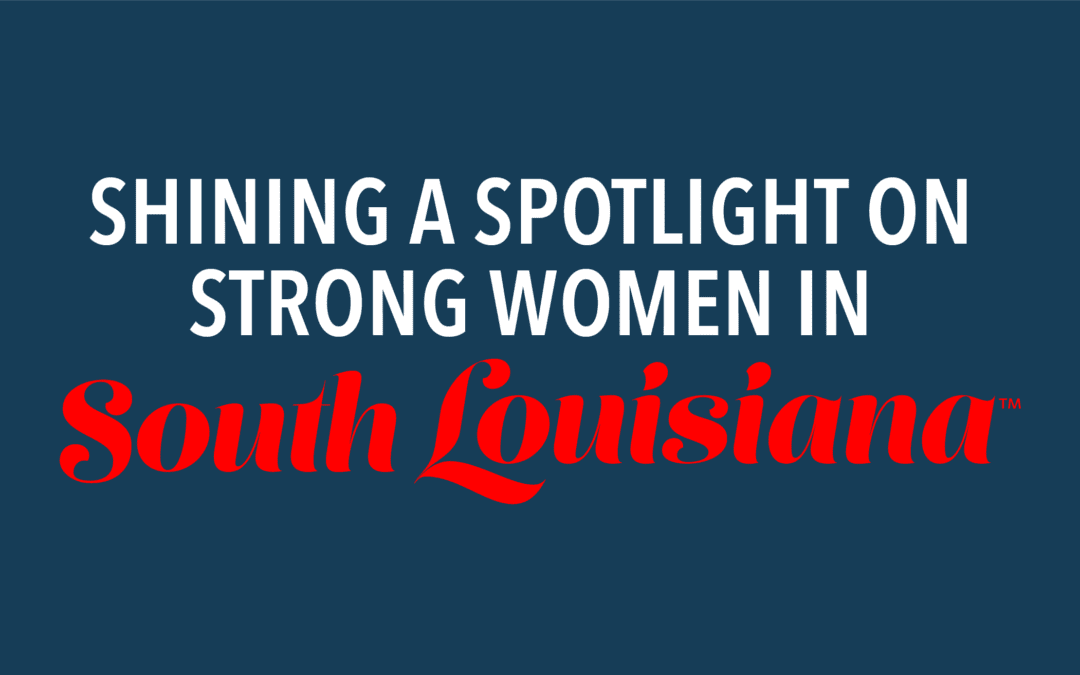 Powerful stories from women who are driving change in South Louisiana
